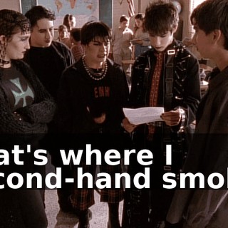 That's where I second-hand smoke!