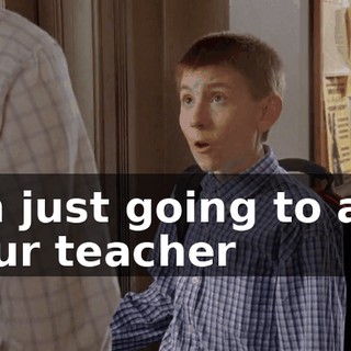 I'm just going to ask your teacher