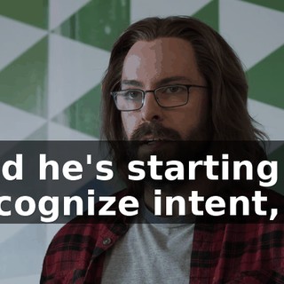 and he's starting to recognize intent,