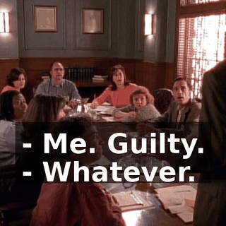 - Me. Guilty. - Whatever.