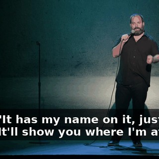 I go, "It has my name on it, just type it in. It'll show you where I'm at."