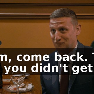 Sam, come back. Tell me you didn't get