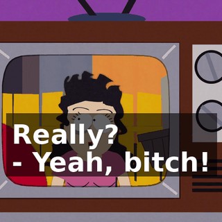 Really? - Yeah, bitch!