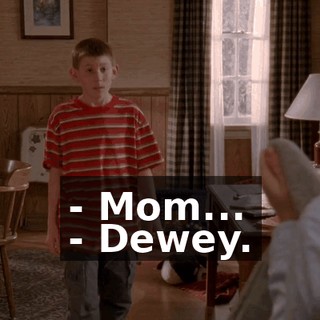 - Mom... - Dewey.