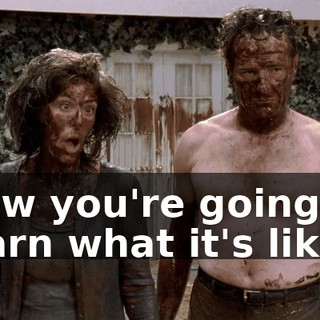 Now you're going to learn what it's like