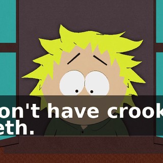 I don't have crooked teeth.