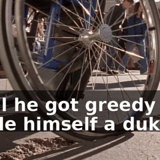 until he got greedy and made himself a duke.