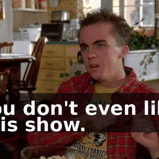 You don't even like this show.