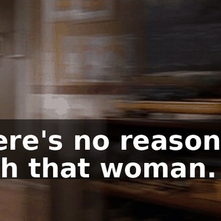 There's no reasoning with that woman.