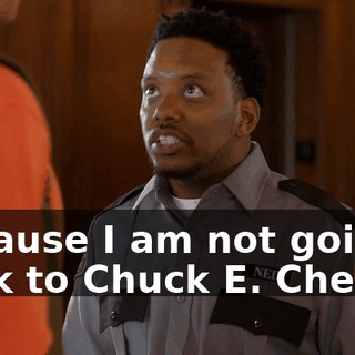 Because I am not going back to Chuck E. Cheese.