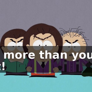 It's more than you've got!
