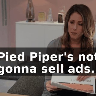 Pied Piper's not gonna sell ads.