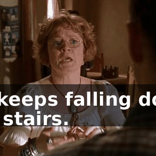 He keeps falling down the stairs.