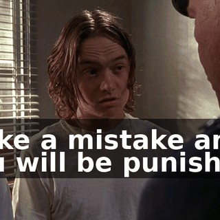 Make a mistake and you will be punished.
