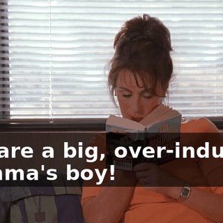 You are a big, over-indulged momma's boy!