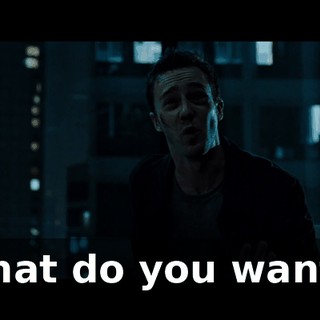 What do you want?!
