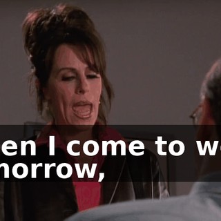 When I come to work tomorrow,