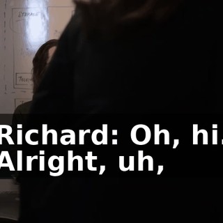 Richard: Oh, hi. Alright, uh,