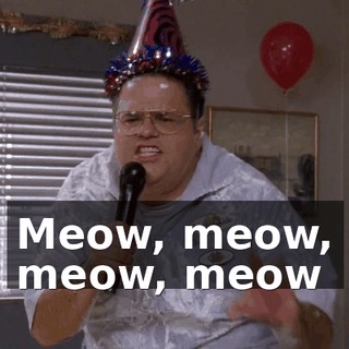 ♪ Meow, meow, meow, meow ♪