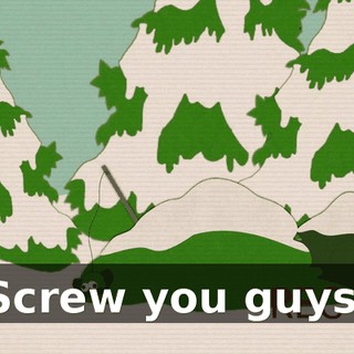 Screw you guys.