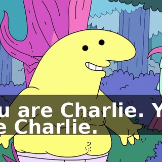 You are Charlie. You are Charlie.