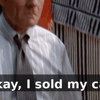 Okay, I sold my car.