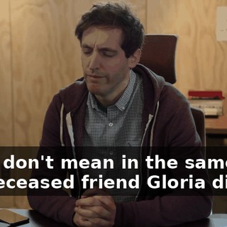And I don't mean in the same way my deceased friend Gloria did,
