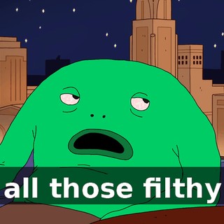 all those filthy