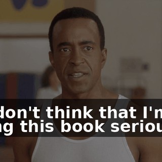 But don't think that I'm not taking this book seriously.