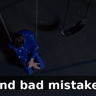 ♪ And bad mistakes ♪