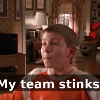 My team stinks.