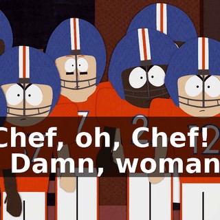 Chef, oh, Chef! - Damn, woman,