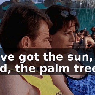 We've got the sun, the sand, the palm trees.