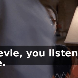 Stevie, you listen to me.