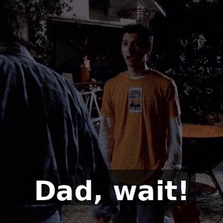 Dad, wait!