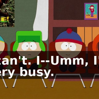 I can't. I--Umm, I'm very busy.
