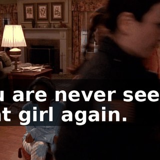 You are never seeing that girl again.