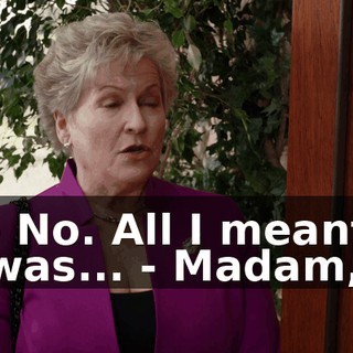 - No. All I meant was... - Madam,