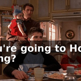 You're going to Hong Kong?