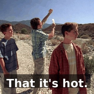 That it's hot.