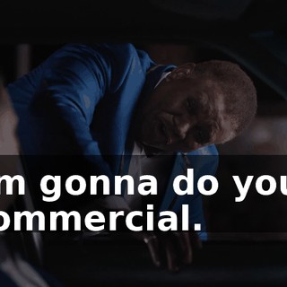 I'm gonna do your commercial.