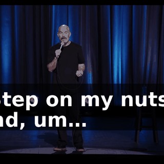 "Step on my nuts," and, um…
