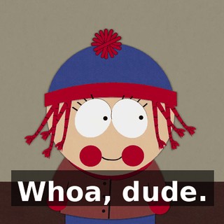 Whoa, dude.