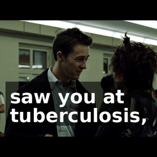 saw you at tuberculosis,