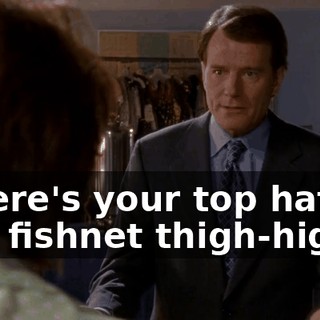 Where's your top hat and fishnet thigh-highs?