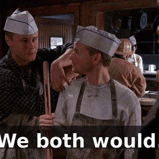 We both would.