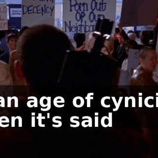 In an age of cynicism when it's said