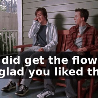 You did get the flowers. I'm glad you liked them.