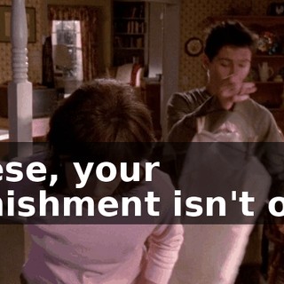 Reese, your punishment isn't over