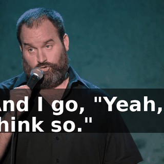 And I go, "Yeah, I think so."